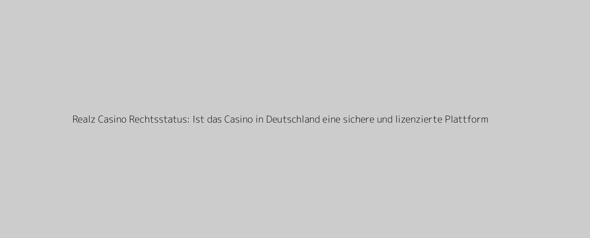 Realz Casino Rechtsstatus: Ist das Casino in Deutschland eine sichere und lizenzierte Plattform?